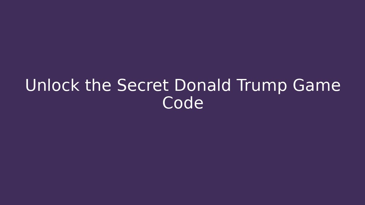 Unlock the Secret Donald Trump Game Code