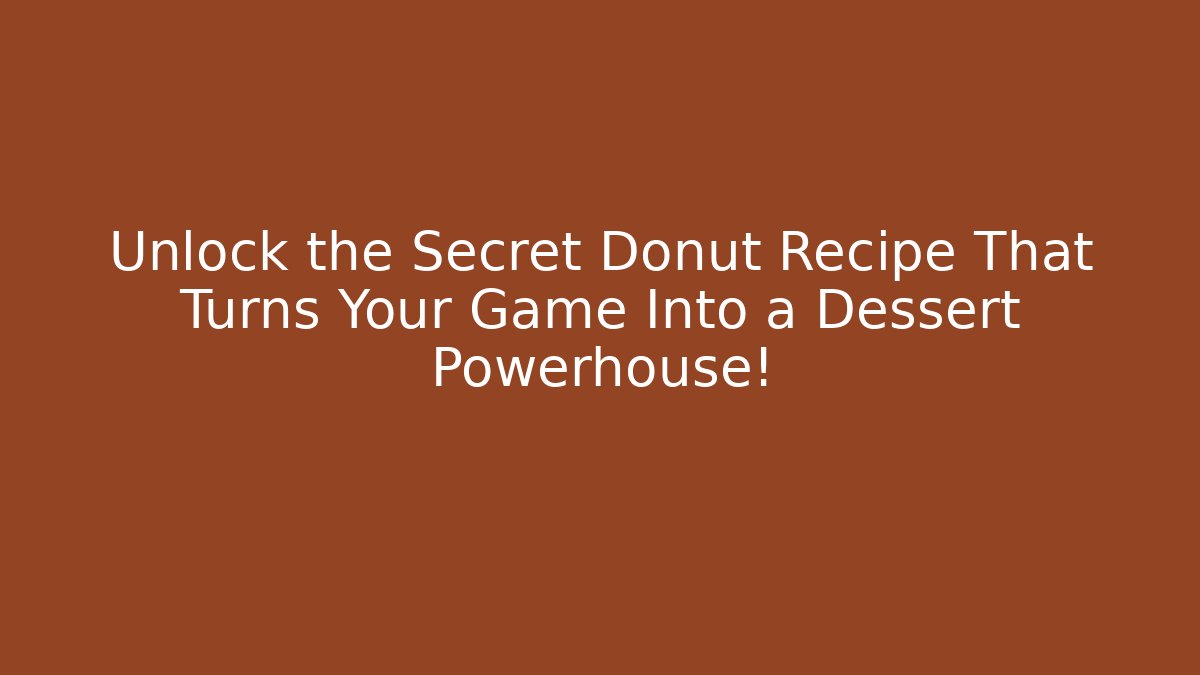 Unlock the Secret Donut Recipe That Turns Your Game Into a Dessert Powerhouse!