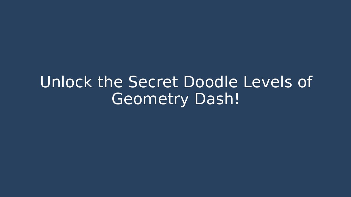 Unlock the Secret Doodle Levels of Geometry Dash!