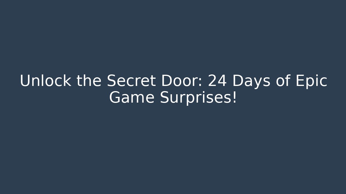 Unlock the Secret Door: 24 Days of Epic Game Surprises!