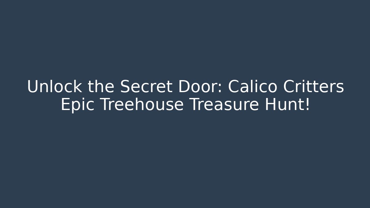 Unlock the Secret Door: Calico Critters Epic Treehouse Treasure Hunt!
