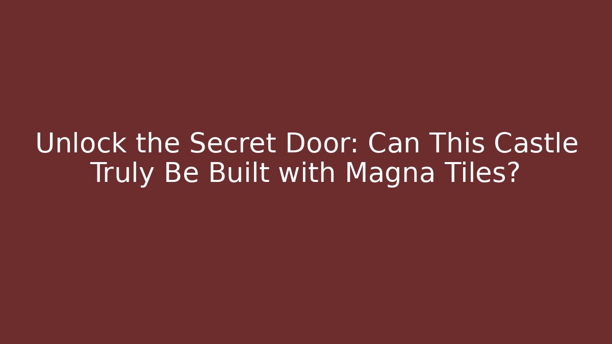 Unlock the Secret Door: Can This Castle Truly Be Built with Magna Tiles?