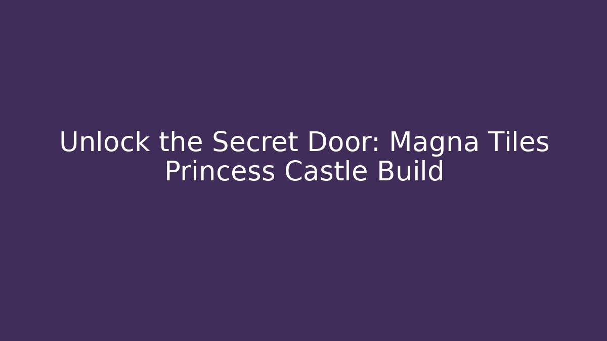 Unlock the Secret Door: Magna Tiles Princess Castle Build