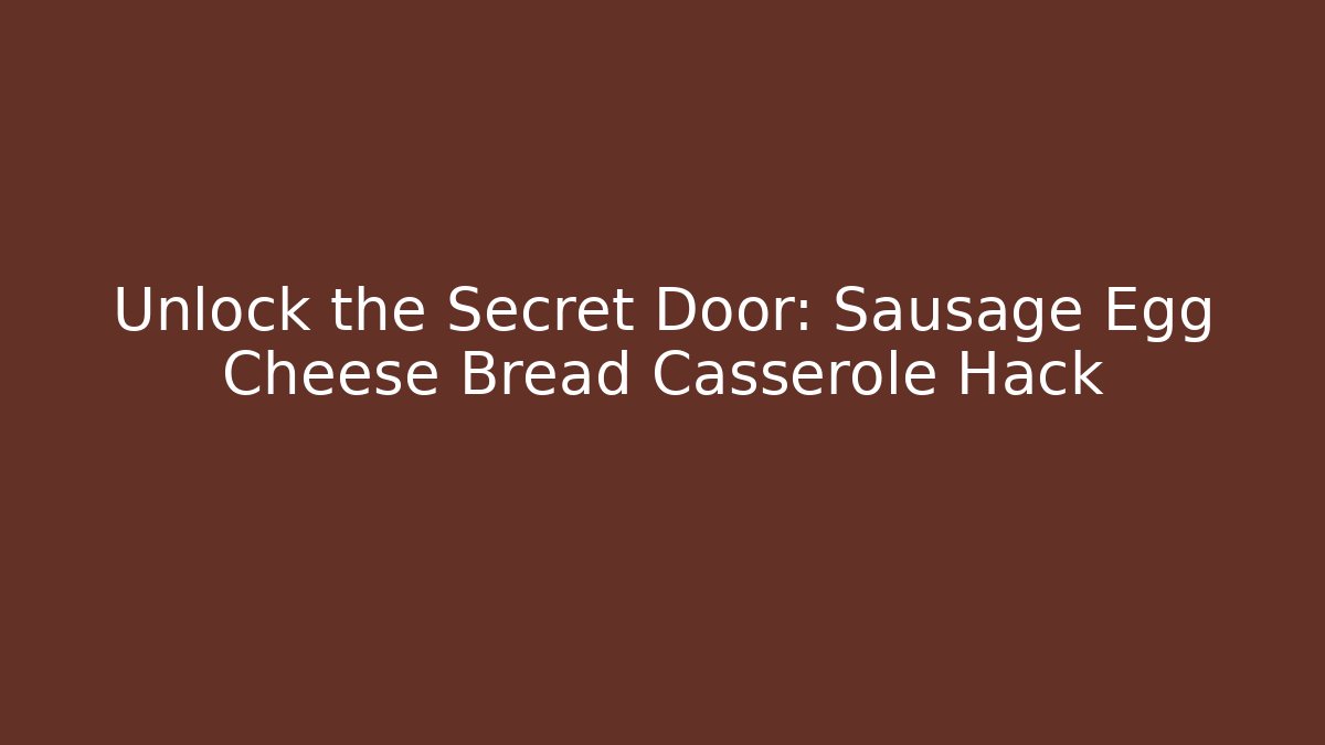 Unlock the Secret Door: Sausage Egg Cheese Bread Casserole Hack