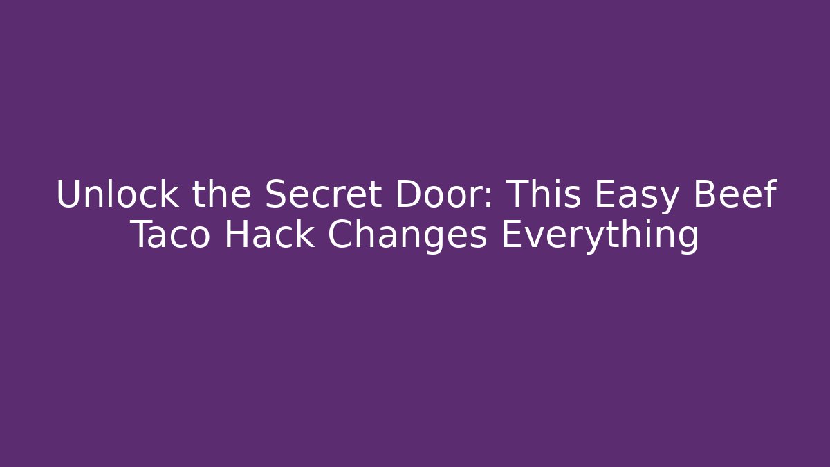 Unlock the Secret Door: This Easy Beef Taco Hack Changes Everything