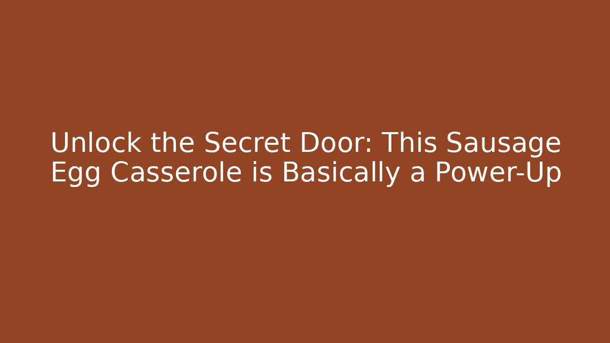 Unlock the Secret Door: This Sausage Egg Casserole is Basically a Power-Up - Critter Realm