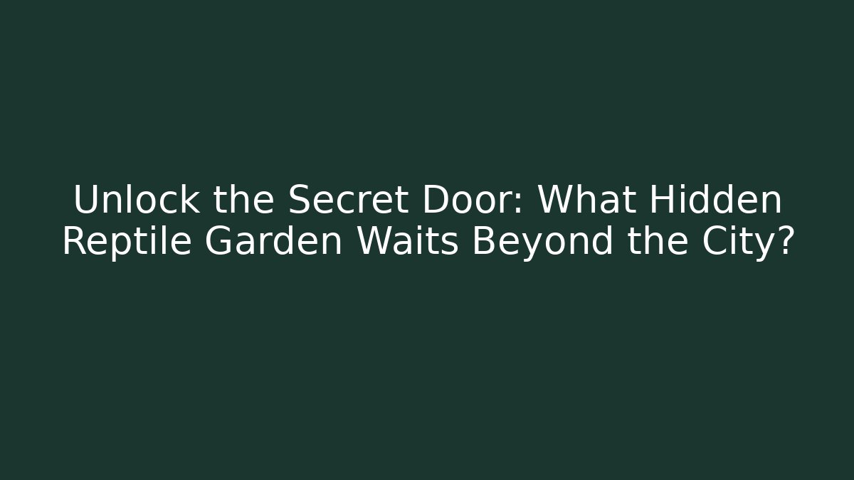 Unlock the Secret Door: What Hidden Reptile Garden Waits Beyond the City?