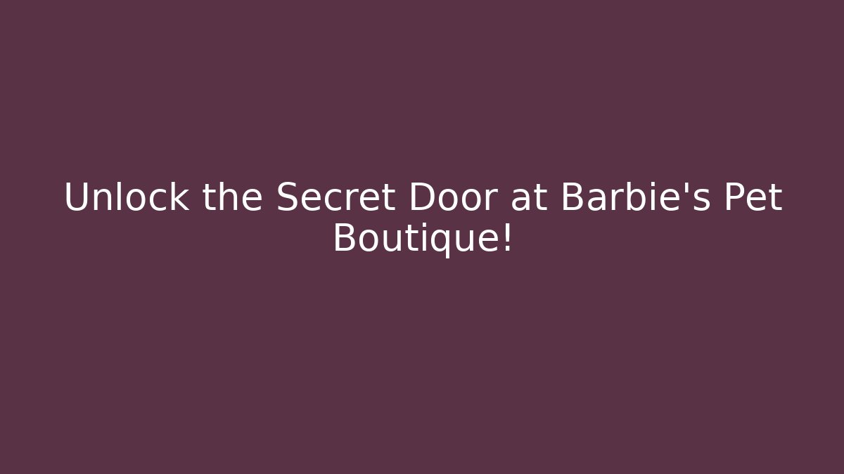Unlock the Secret Door at Barbie's Pet Boutique! - Critter Realm