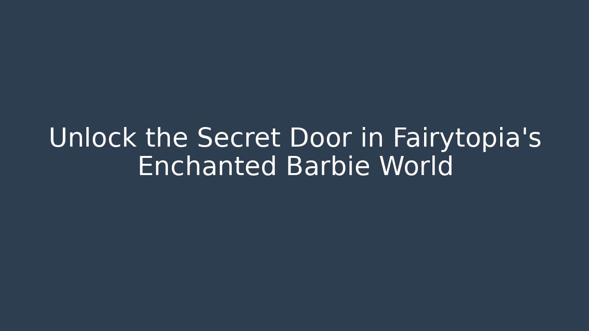 Unlock the Secret Door in Fairytopia's Enchanted Barbie World - Critter Realm
