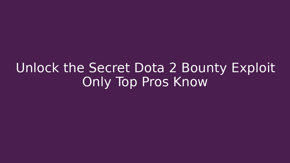 Unlock the Secret Dota 2 Bounty Exploit Only Top Pros Know