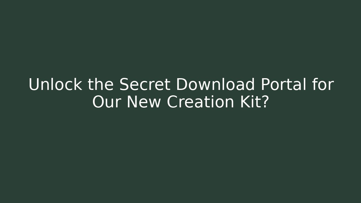 Unlock the Secret Download Portal for Our New Creation Kit?