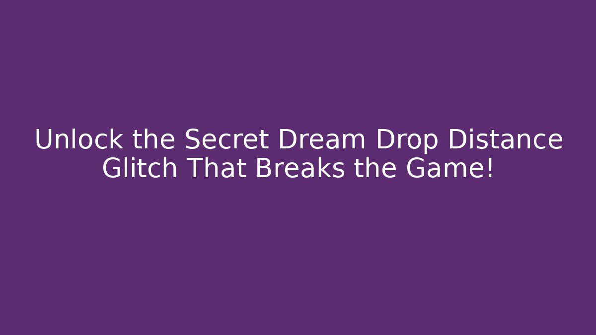 Unlock the Secret Dream Drop Distance Glitch That Breaks the Game!