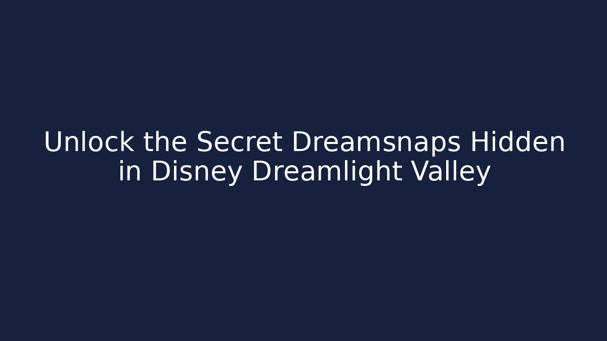 Unlock the Secret Dreamsnaps Hidden in Disney Dreamlight Valley