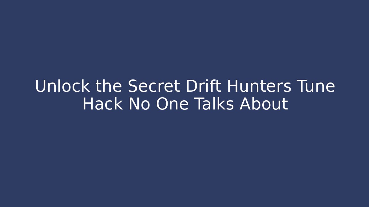 Unlock the Secret Drift Hunters Tune Hack No One Talks About