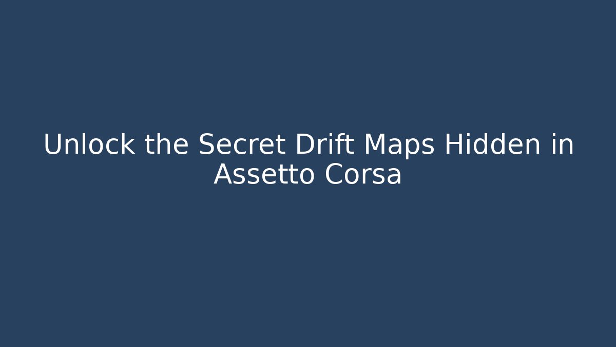 Unlock the Secret Drift Maps Hidden in Assetto Corsa