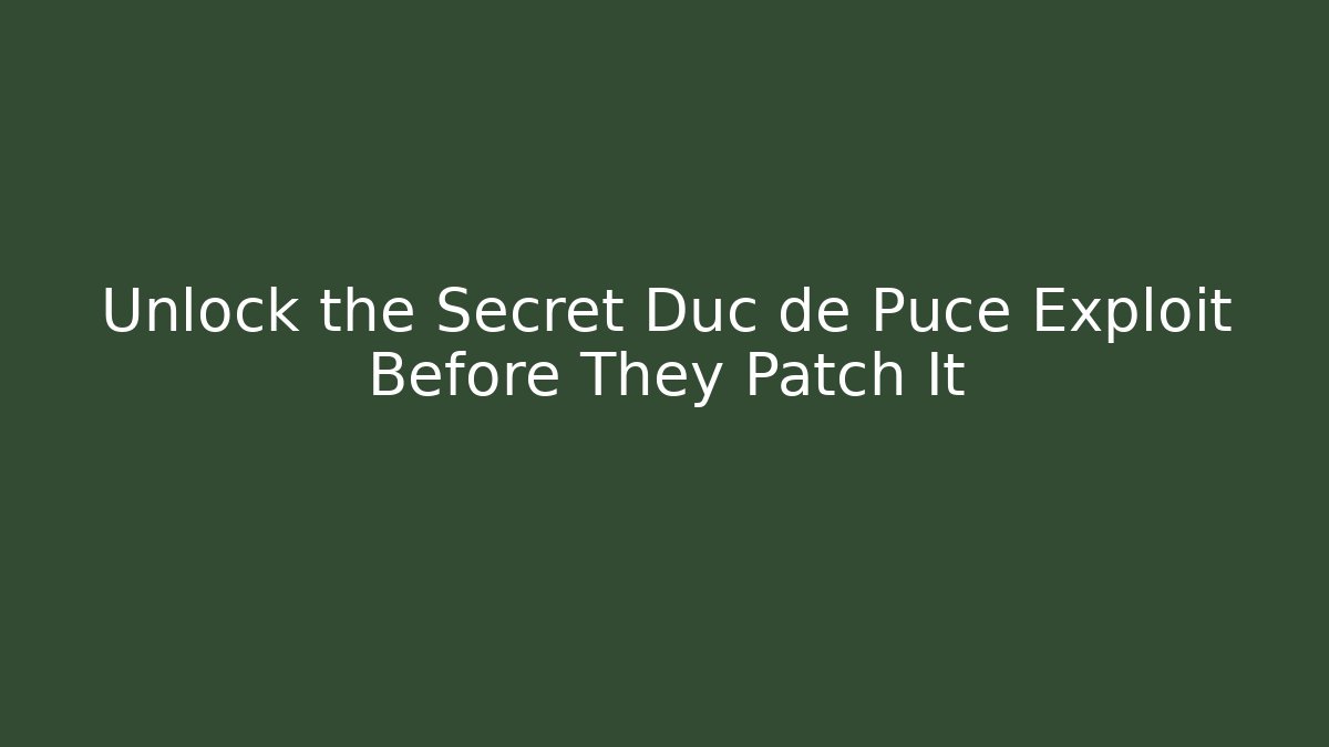 Unlock the Secret Duc de Puce Exploit Before They Patch It