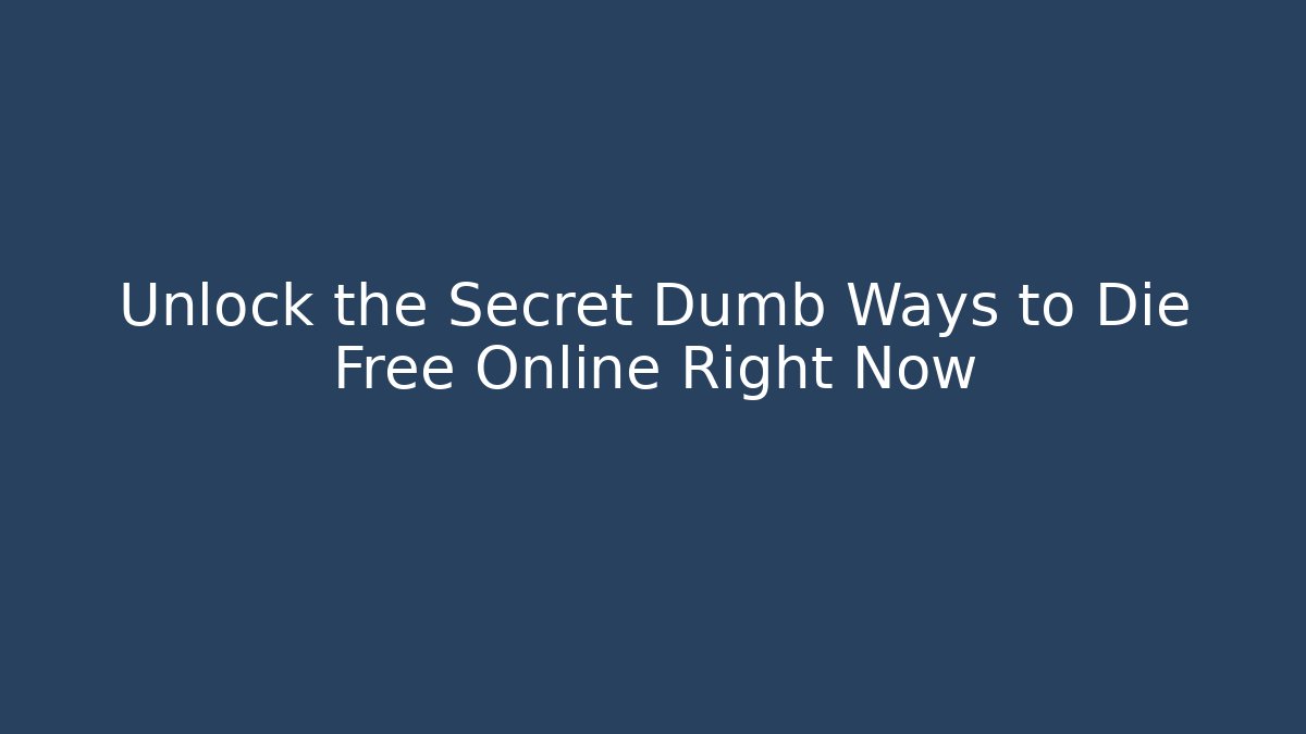Unlock the Secret Dumb Ways to Die Free Online Right Now
