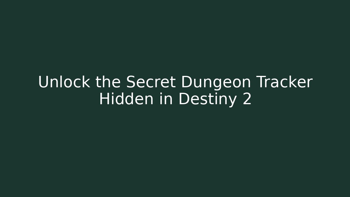 Unlock the Secret Dungeon Tracker Hidden in Destiny 2