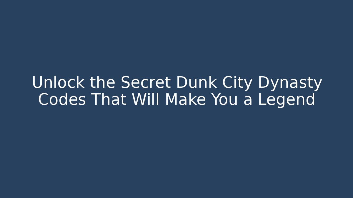 Unlock the Secret Dunk City Dynasty Codes That Will Make You a Legend
