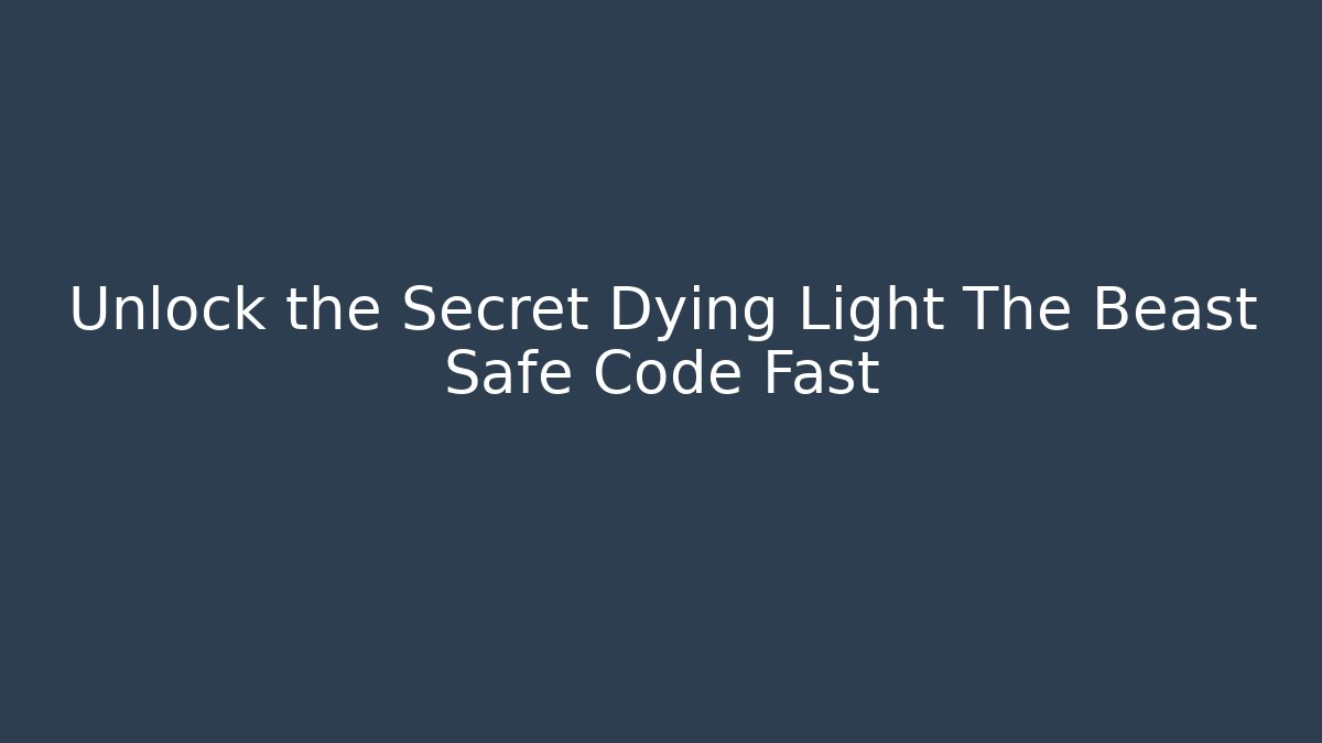 Unlock the Secret Dying Light The Beast Safe Code Fast