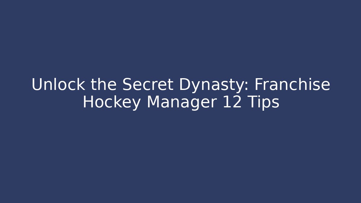 Unlock the Secret Dynasty: Franchise Hockey Manager 12 Tips