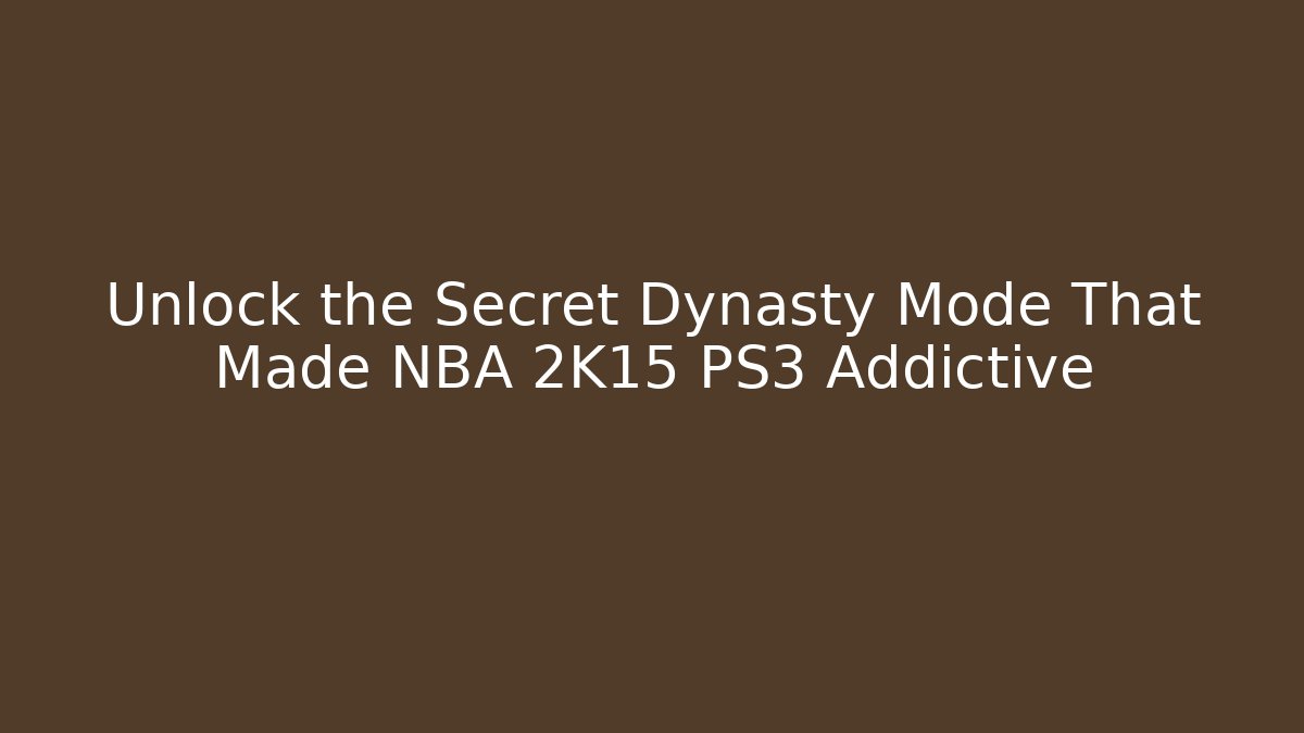Unlock the Secret Dynasty Mode That Made NBA 2K15 PS3 Addictive - Critter Realm