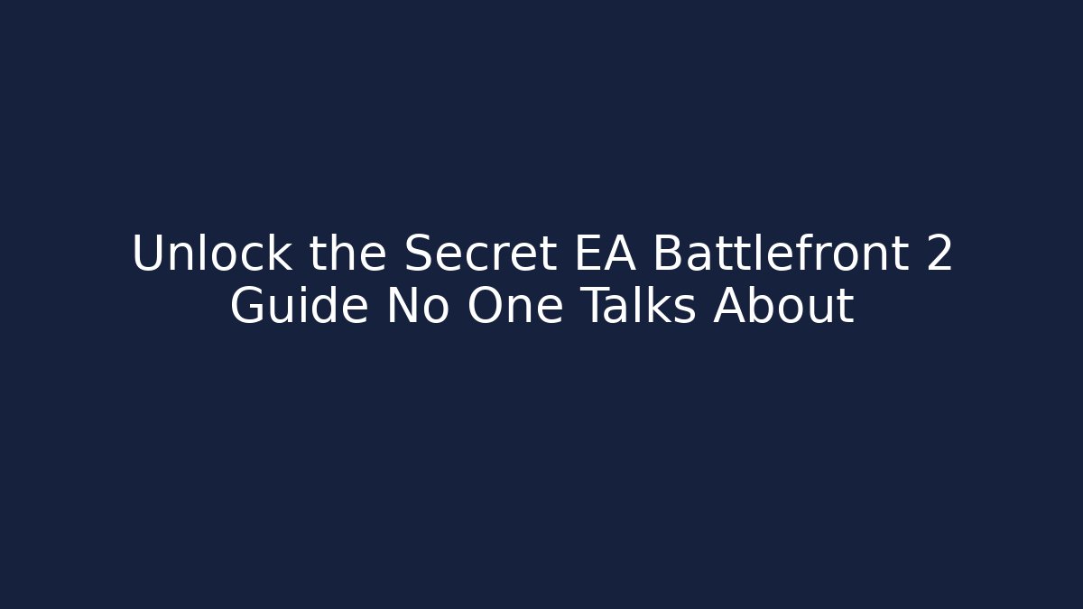 Unlock the Secret EA Battlefront 2 Guide No One Talks About