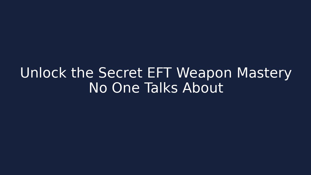 Unlock the Secret EFT Weapon Mastery No One Talks About
