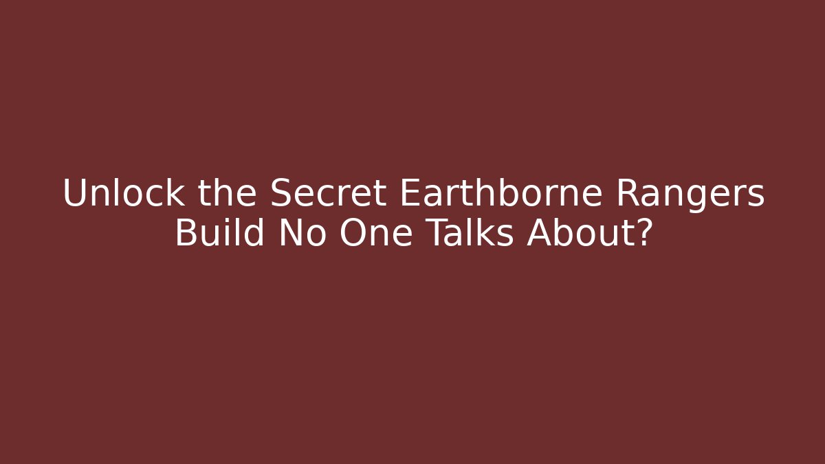 Unlock the Secret Earthborne Rangers Build No One Talks About?