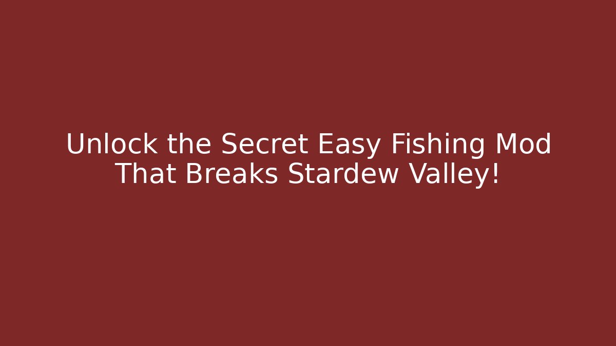 Unlock the Secret Easy Fishing Mod That Breaks Stardew Valley!