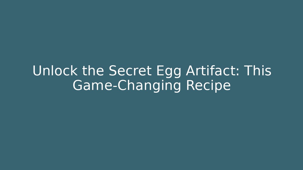 Unlock the Secret Egg Artifact: This Game-Changing Recipe