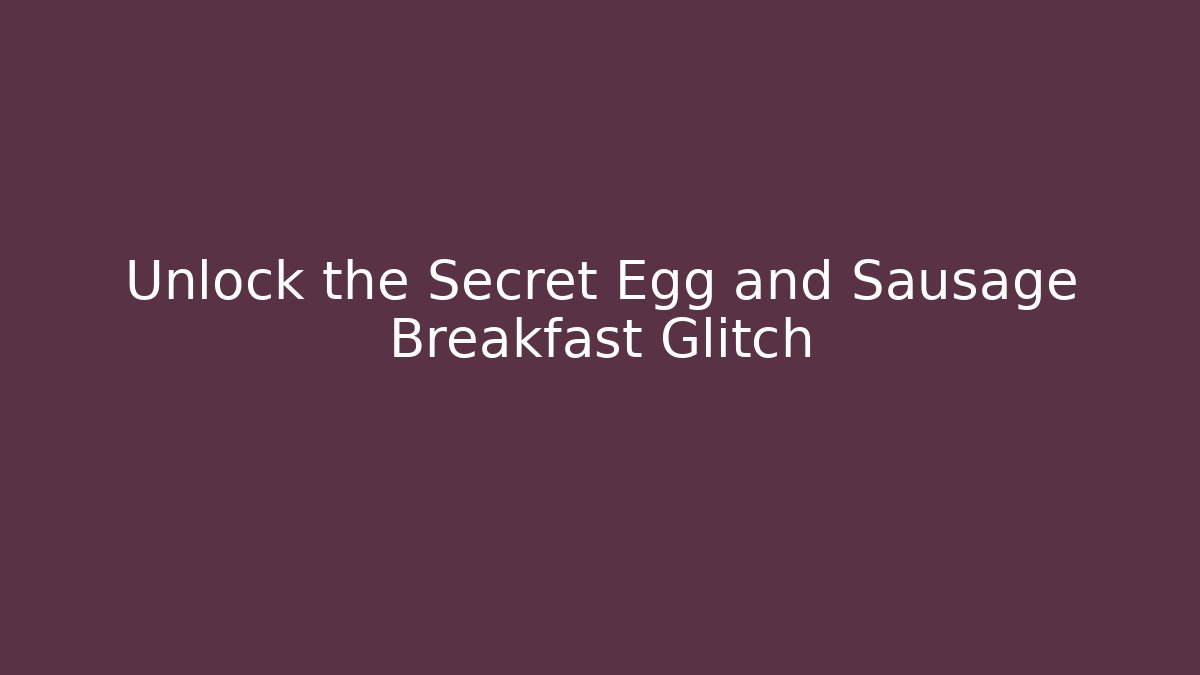 Unlock the Secret Egg and Sausage Breakfast Glitch