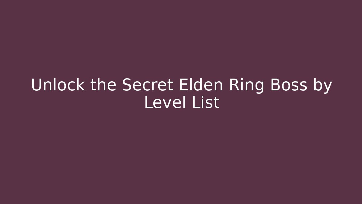 Unlock the Secret Elden Ring Boss by Level List - Critter Realm