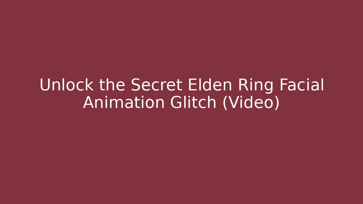 Unlock the Secret Elden Ring Facial Animation Glitch (Video)