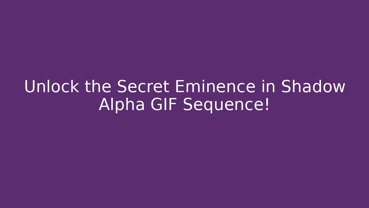 Unlock the Secret Eminence in Shadow Alpha GIF Sequence!