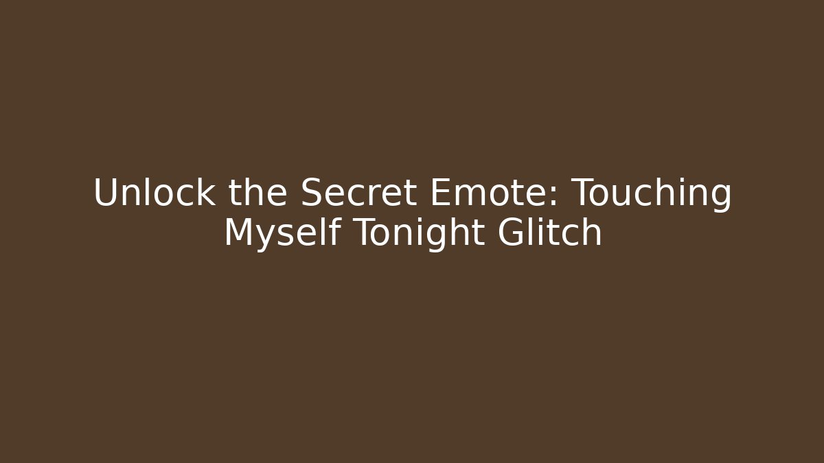 Unlock the Secret Emote: Touching Myself Tonight Glitch