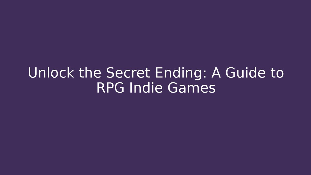 Unlock the Secret Ending: A Guide to RPG Indie Games