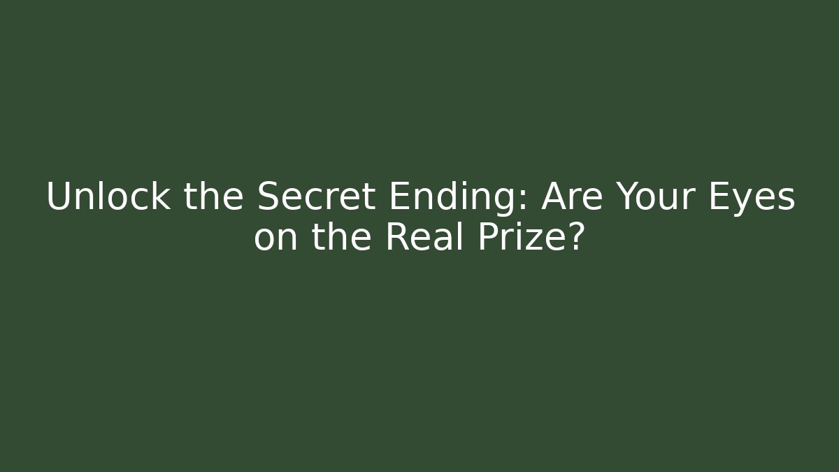 Unlock the Secret Ending: Are Your Eyes on the Real Prize?