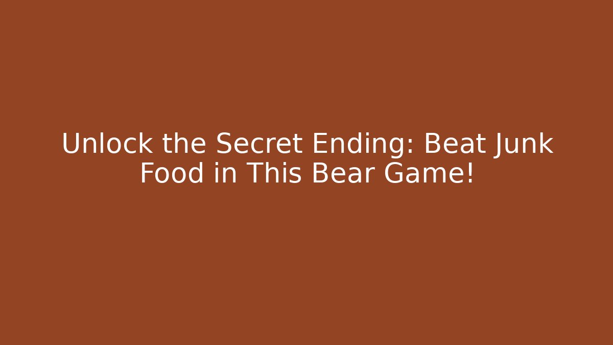 Unlock the Secret Ending: Beat Junk Food in This Bear Game!