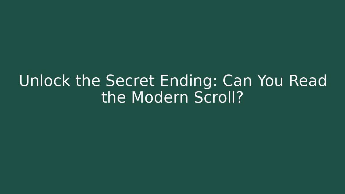 Unlock the Secret Ending: Can You Read the Modern Scroll?