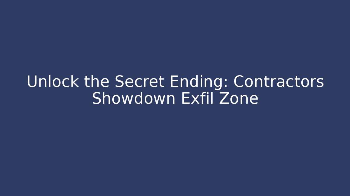 Unlock the Secret Ending: Contractors Showdown Exfil Zone