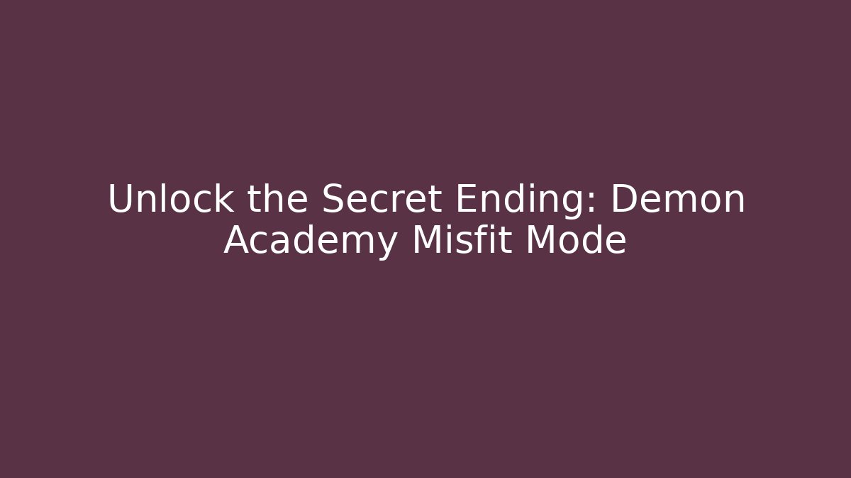 Unlock the Secret Ending: Demon Academy Misfit Mode