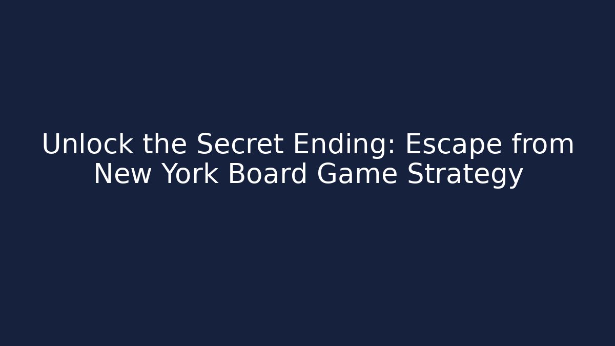Unlock the Secret Ending: Escape from New York Board Game Strategy - Critter Realm