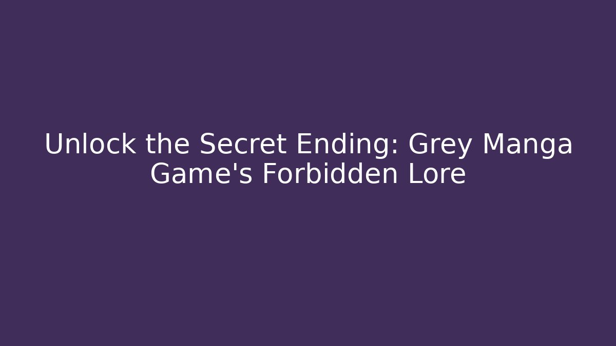 Unlock the Secret Ending: Grey Manga Game's Forbidden Lore