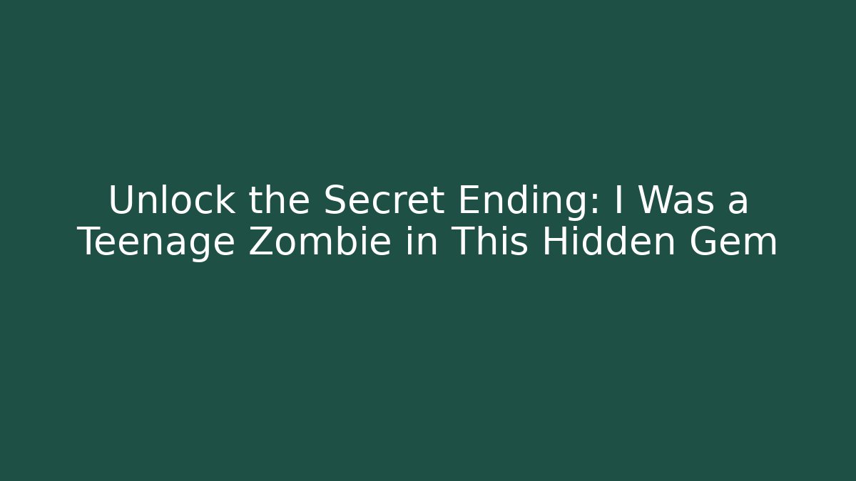 Unlock the Secret Ending: I Was a Teenage Zombie in This Hidden Gem