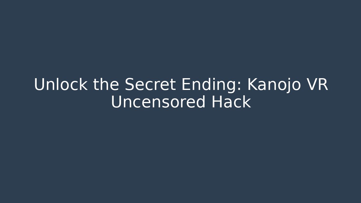 Unlock the Secret Ending: Kanojo VR Uncensored Hack