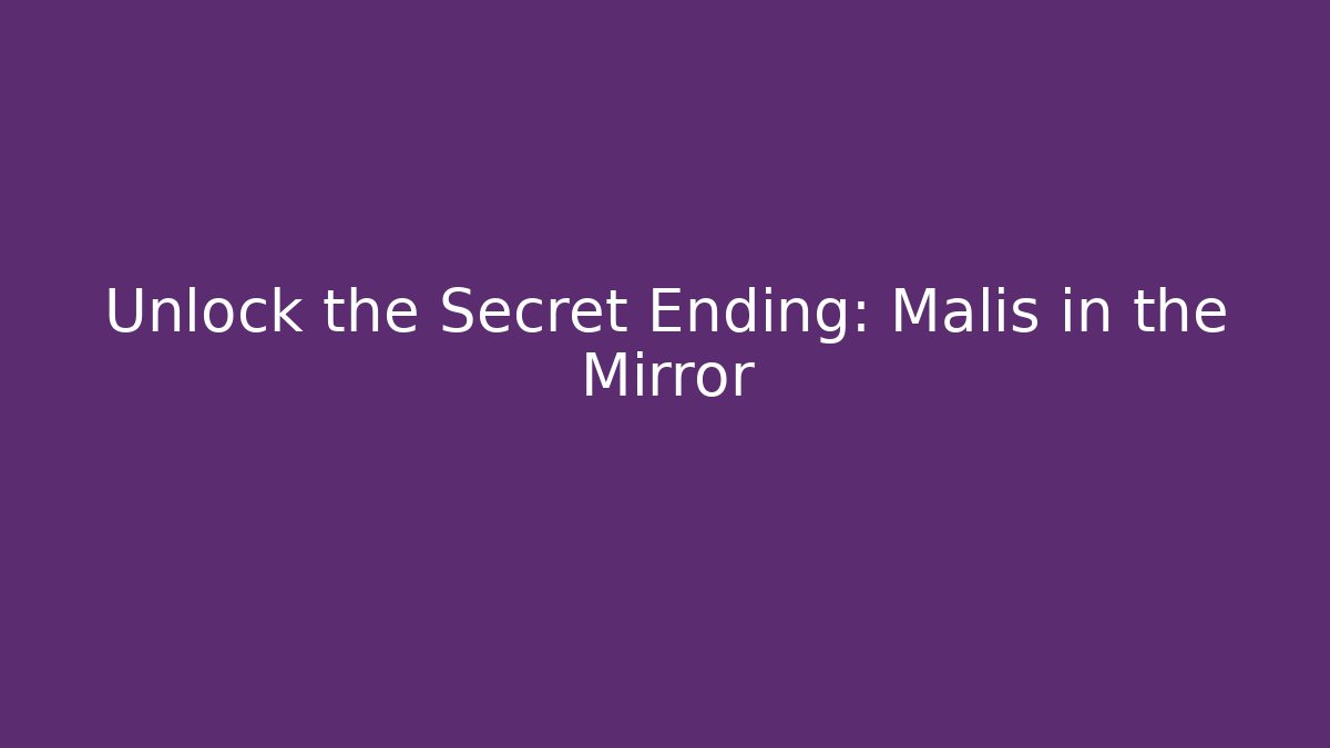 Unlock the Secret Ending: Malis in the Mirror