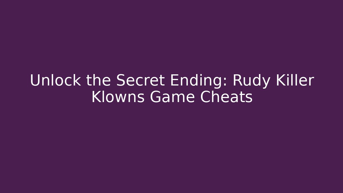 Unlock the Secret Ending: Rudy Killer Klowns Game Cheats