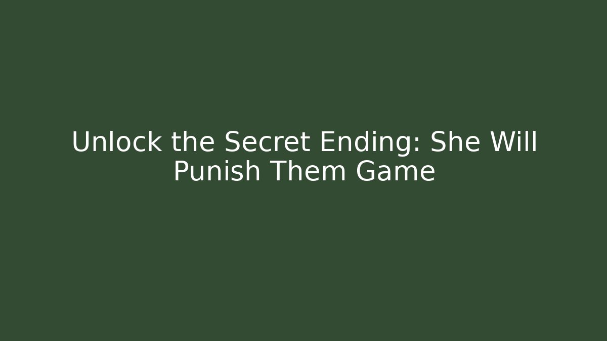 Unlock the Secret Ending: She Will Punish Them Game