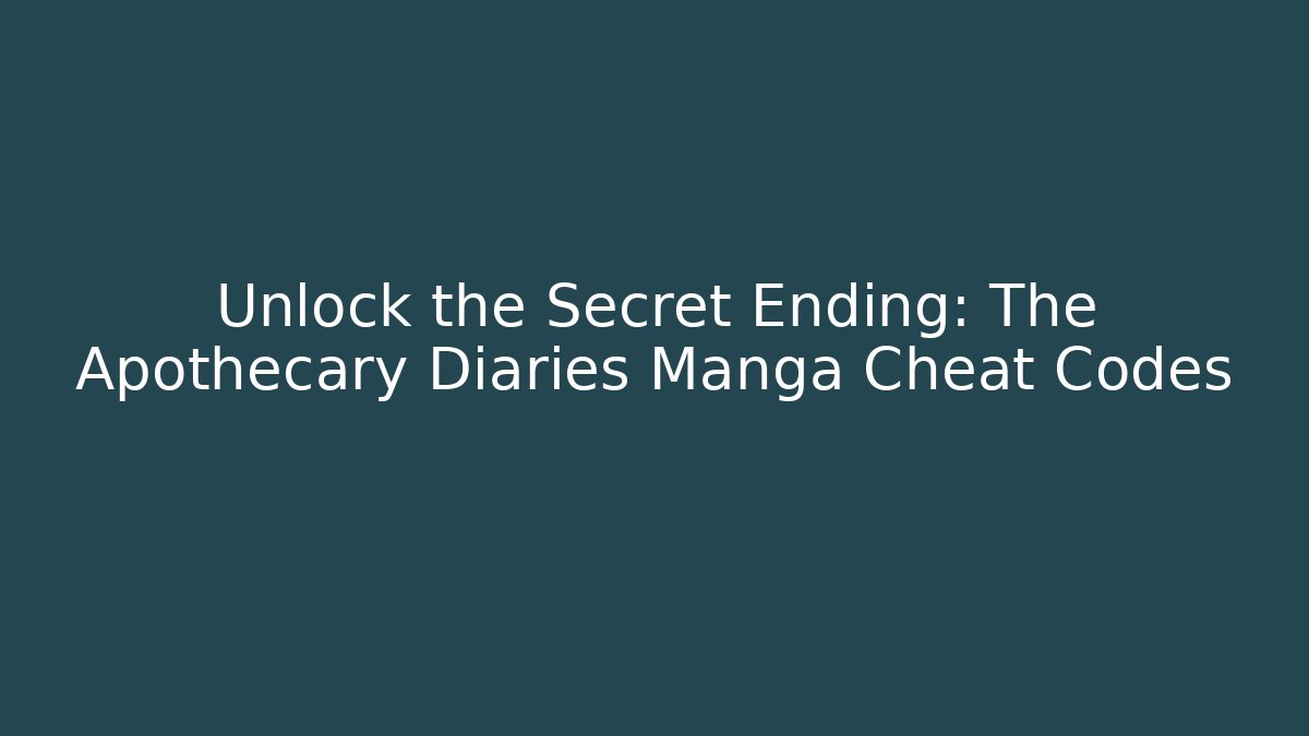 Unlock the Secret Ending: The Apothecary Diaries Manga Cheat Codes